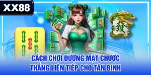 Cách Chơi Đường Mạt Chược Thắng Liên Tiếp Cho Tân Binh