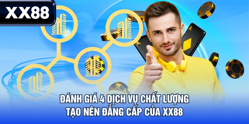 Đánh giá 4 dịch vụ chất lượng tạo nên đẳng cấp của XX88