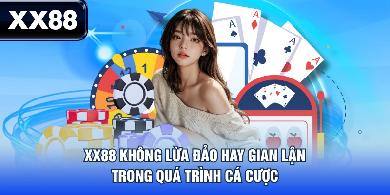 XX88 không lừa đảo hay gian lận trong quá trình cá cược